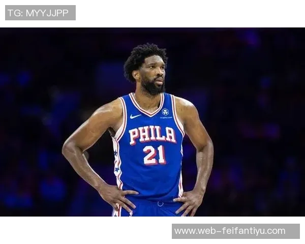 恩比德状态回暖本赛季首次连续两场得分突破30分展现强大实力